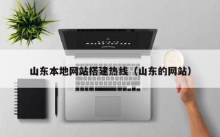 无为山东本地网站搭建热线（山东的网站）