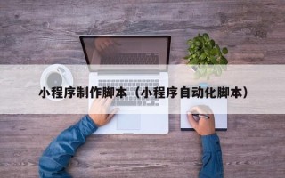 无为小程序制作脚本（小程序自动化脚本）