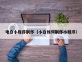 无为电白小程序制作（小白如何制作小程序）