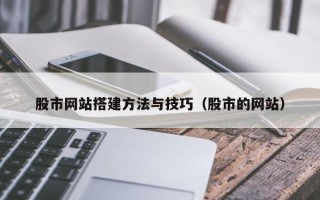 无为股市网站搭建方法与技巧（股市的网站）