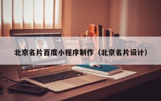 无为北京名片百度小程序制作（北京名片设计）